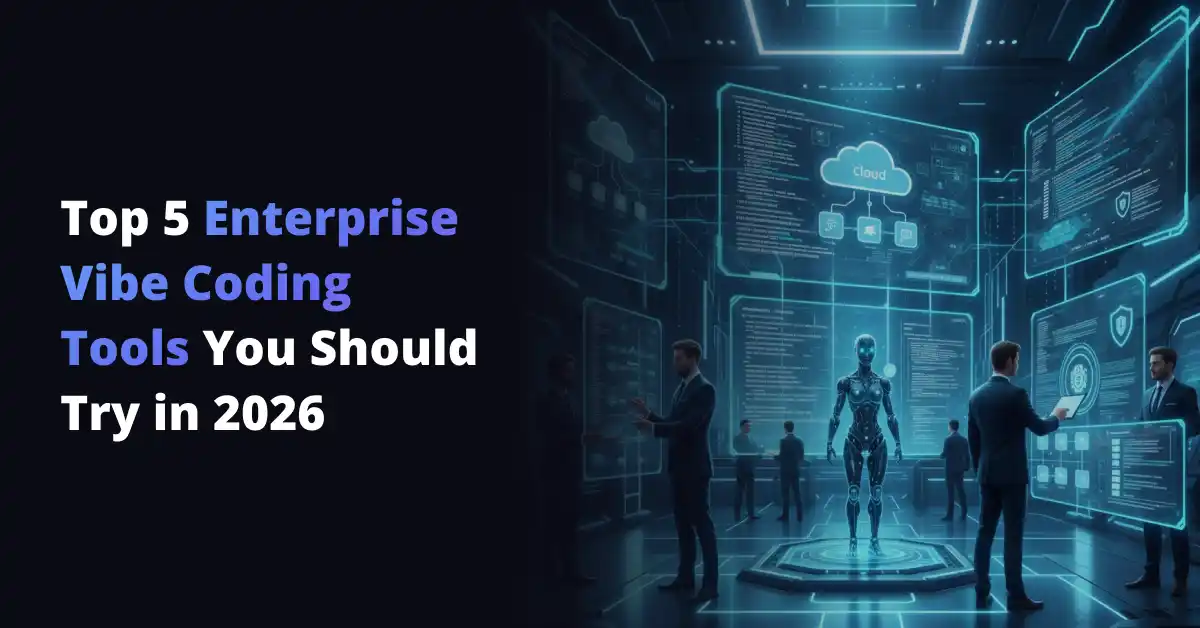 Top 5 Enterprise Vibe Coding Tools You Should Try in 2026